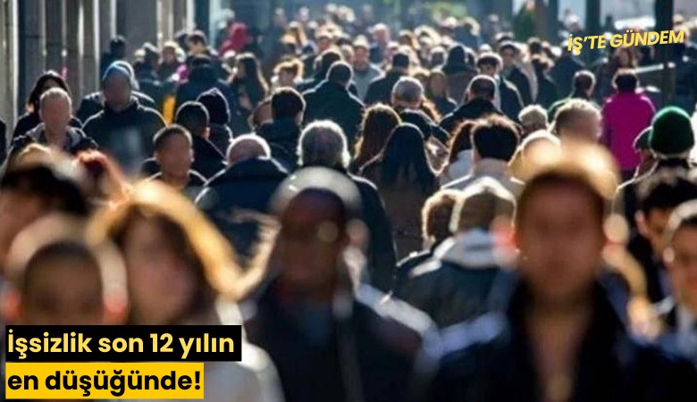 İşsizlik son 12 yılın en düşüğünde!