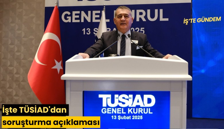 İşte TÜSİAD'dan soruşturma açıklaması