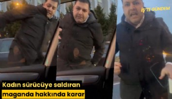 Kadın sürücüye saldıran maganda hakkında karar
