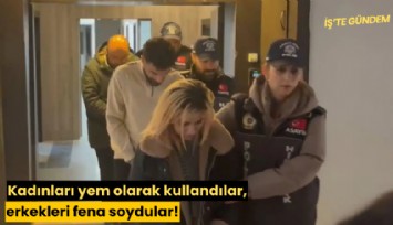 Kadınları yem olarak kullandılar, erkekleri fena soydular!
