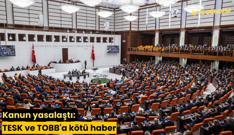 Kanun yasalaştı: TESK ve TOBB'a kötü haber