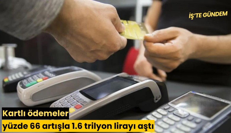 Kartlı ödemeler yüzde 66 artışla 1.6 trilyon lirayı aştı