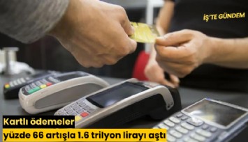 Kartlı ödemeler yüzde 66 artışla 1.6 trilyon lirayı aştı