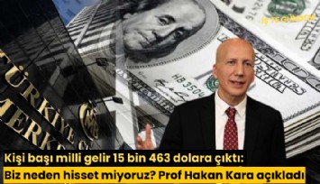 Kişi başı milli gelir 15 bin 463 dolara çıktı: Biz neden hisset miyoruz? Prof Hakan Kara açıkladı