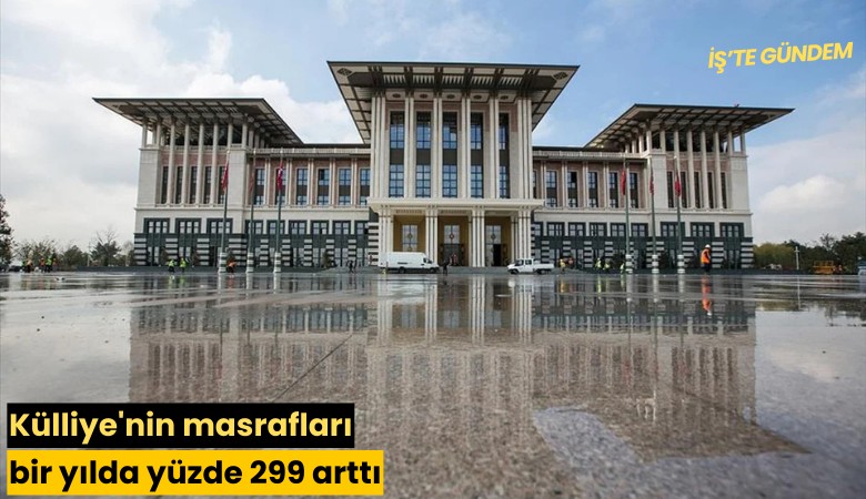 Külliye'nin masrafları bir yılda yüzde 299 arttı