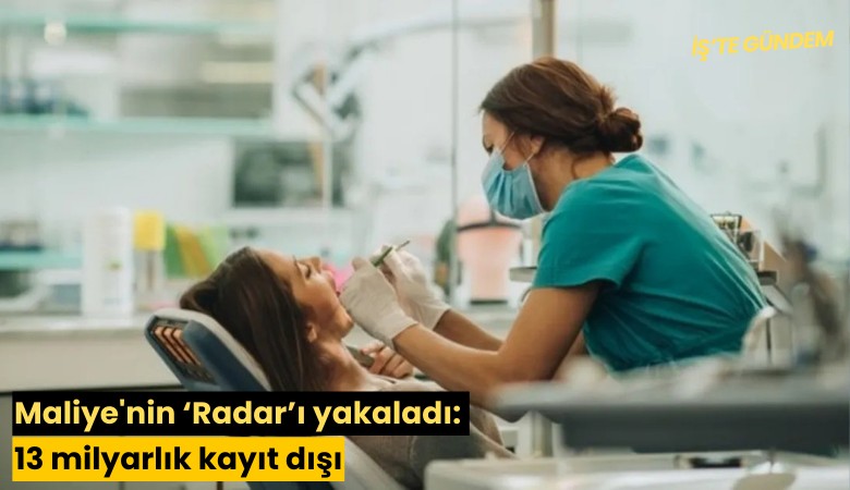 Maliye'nin Radar'ı yakaladı: 13 milyarlık kayıt dışı