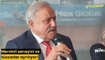 Mersinli sanayici ve tüccarlar ayrılıyor!