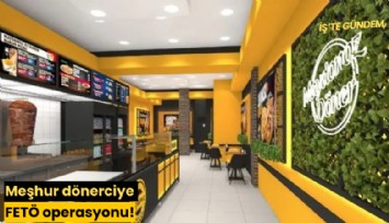 Meşhur dönerciye FETÖ operasyonu! Kayyum atandı