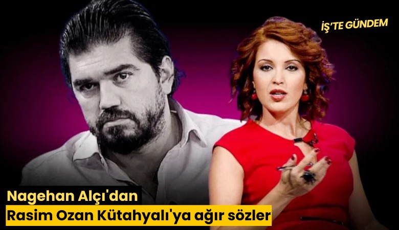 Nagehan Alçı'dan Rasim Ozan Kütahyalı'ya ağır sözler