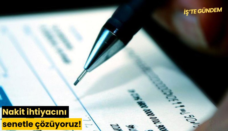 Nakit ihtiyacını senetle çözüyoruz!