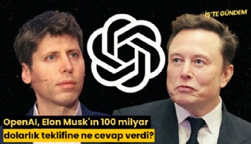 OpenAI, Elon Musk'ın 100 milyar dolarlık teklifine ne cevap verdi?