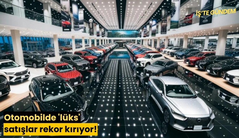 Otomobilde 'lüks' satışlar rekor kırıyor!