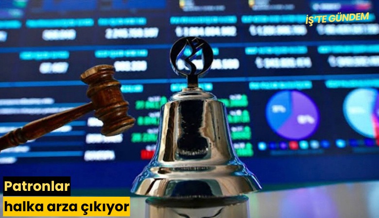 Patronlar halka arza çıkıyor