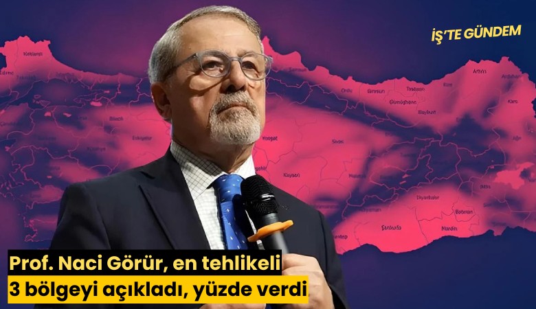 Prof. Naci Görür, en tehlikeli 3 bölgeyi açıkladı, yüzde verdi