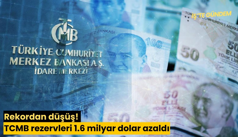 Rekordan düşüş! TCMB rezervleri 1.6 milyar dolar azaldı