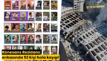 Rönesans Rezidans enkazında 52 kişi hala kayıp!