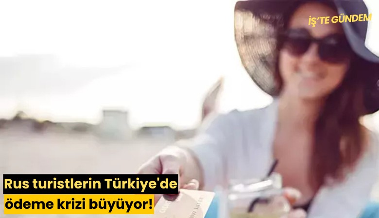Rus turistlerin Türkiye'de ödeme krizi büyüyor!