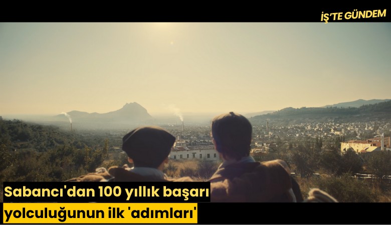 Sabancı'dan 100 yıllık başarı yolculuğunun ilk 'adımları'