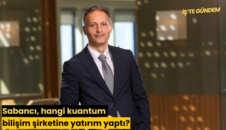 Sabancı, hangi kuantum bilişim şirketine yatırım yaptı?