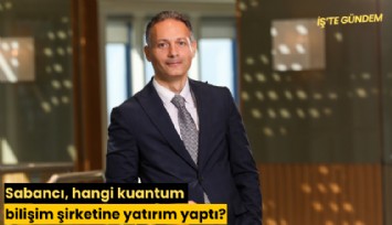 Sabancı, hangi kuantum bilişim şirketine yatırım yaptı?