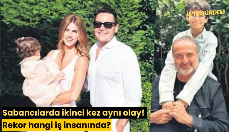 Sabancılarda ikinci kez aynı olay! Rekor hangi iş insanında?