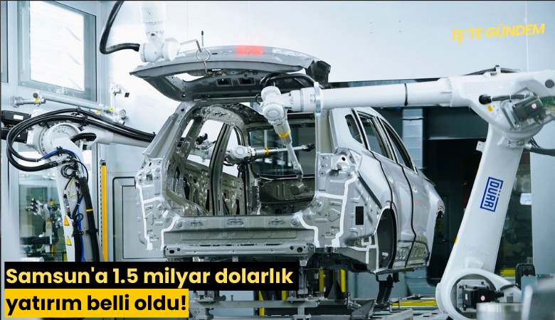Samsun'a 1.5 milyar dolarlık yatırım belli oldu!