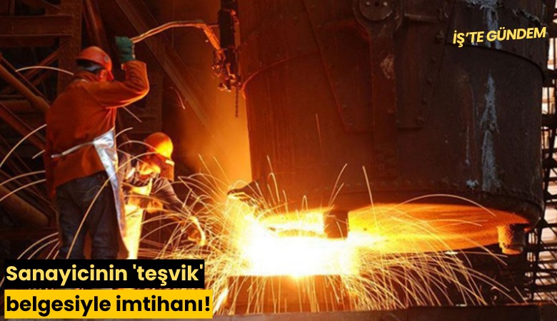 Sanayicinin 'teşvik' belgesiyle imtihanı!