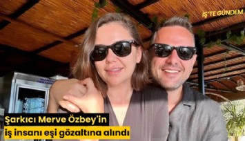 Şarkıcı Merve Özbey'in iş insanı eşi gözaltına alındı