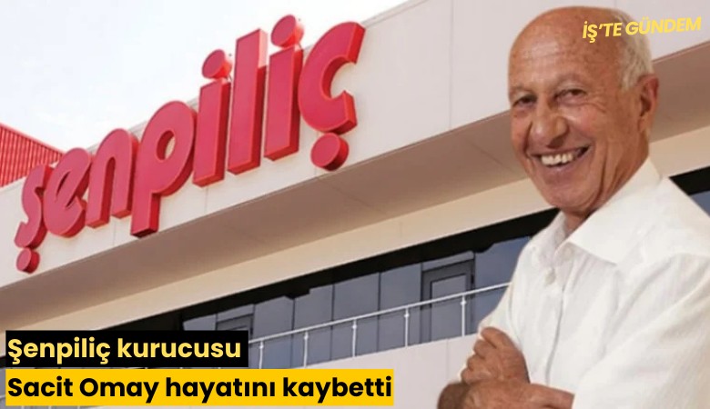 Şenpiliç kurucusu Sacit Omay hayatını kaybetti