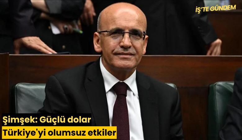 Şimşek: Güçlü dolar Türkiye'yi olumsuz etkiler