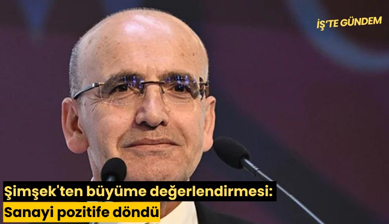 Şimşek'ten büyüme değerlendirmesi: Sanayi pozitife döndü