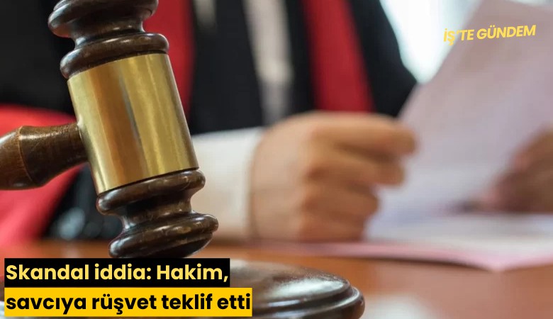 Skandal iddia: Hakim, savcıya rüşvet teklif etti