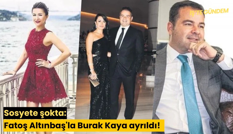 Sosyete şokta: Fatoş Altınbaş'la Burak Kaya ayrıldı!