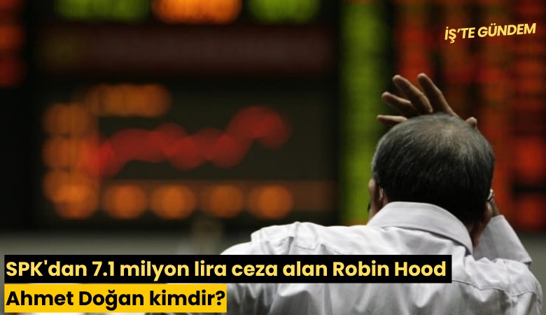 SPK'dan 7.1 milyon lira ceza alan Robin Hood Ahmet Doğan kimdir?