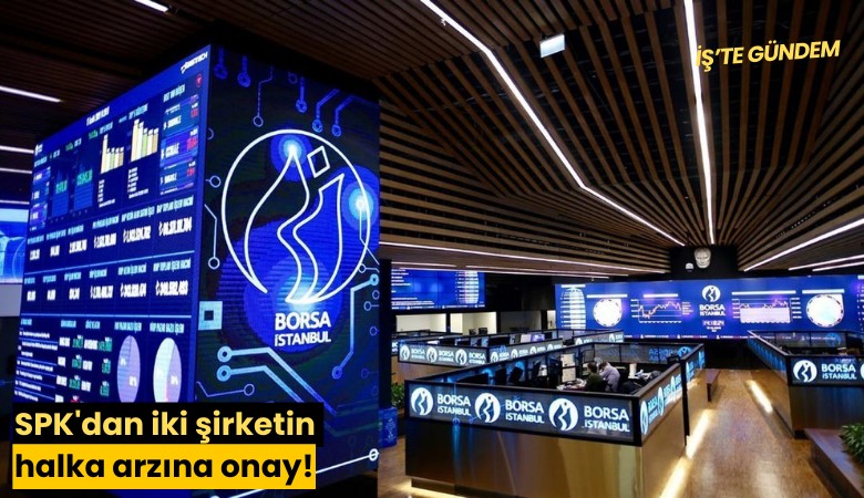 SPK'dan iki şirketin halka arzına onay!