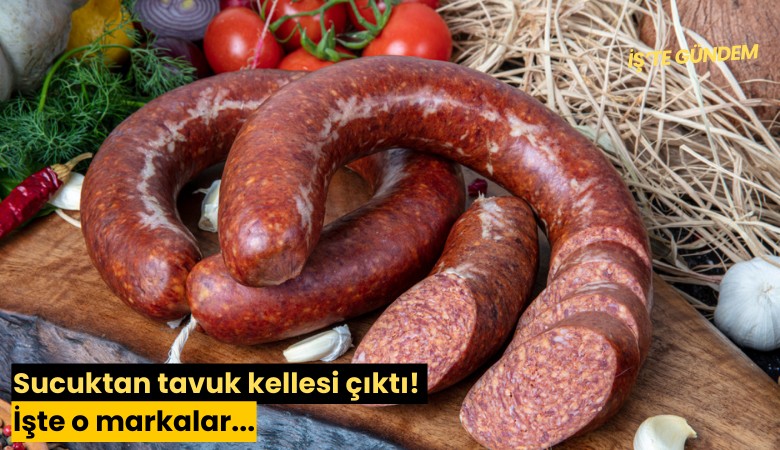 Sucuktan tavuk kellesi çıktı! İşte o markalar...