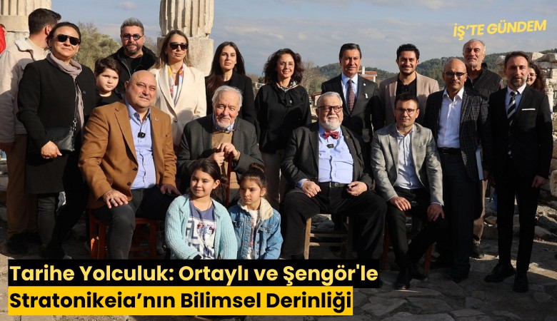 Tarihe Yolculuk: Ortaylı ve Şengör'le Stratonikeia’nın Bilimsel Derinliği