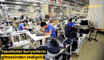 Tekstilciler Suriyelilerin gitmesinden endişeli!