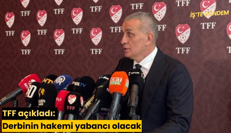 TFF açıkladı: Derbinin hakemi yabancı olacak