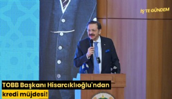 TOBB Başkanı Hisarcıklıoğlu'ndan kredi müjdesi!
