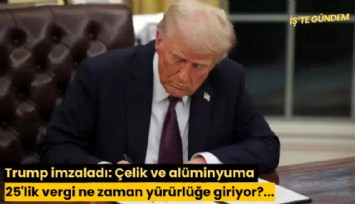 Trump imzaladı: Çelik ve alüminyuma yüzde 25'lik vergi ne zaman yürürlüğe giriyor?