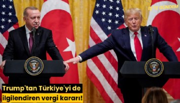 Trump'tan Türkiye'yi de ilgilendiren vergi kararı!