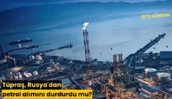 Tüpraş, Rusya'dan petrol alımını durdurdu mu?