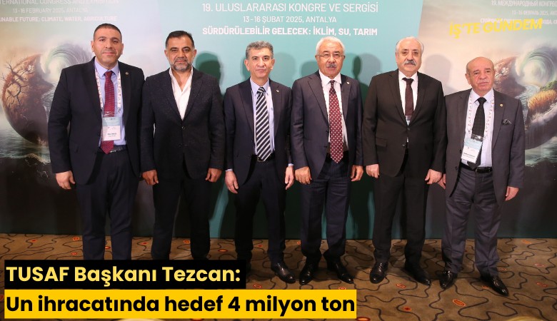 TUSAF Başkanı Tezcan: Un ihracatında hedef 4 milyon ton
