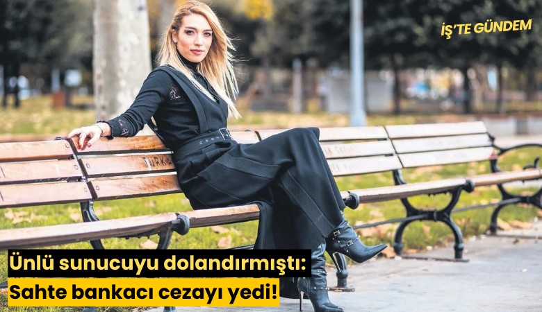 Ünlü sunucuyu dolandırmıştı: Sahte bankacı cezayı yedi!