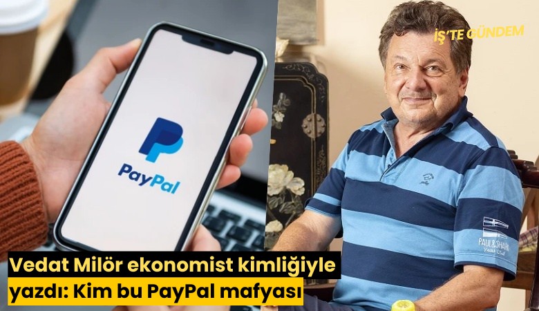 Vedat Milör ekonomist kimliğiyle yazdı: Kim bu PayPal mafyası