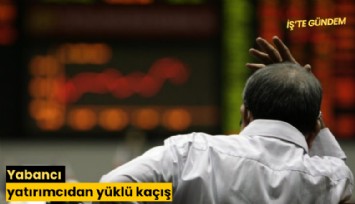 Yabancı yatırımcıdan yüklü kaçış