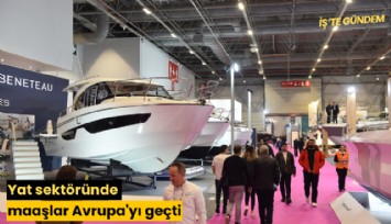 Yat sektöründe maaşlar Avrupa'yı geçti