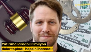 Yatırımcılardan 60 milyon dolar topladı; hepsini harcadı!