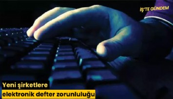 Yeni şirketlere elektronik defter zorunluluğu